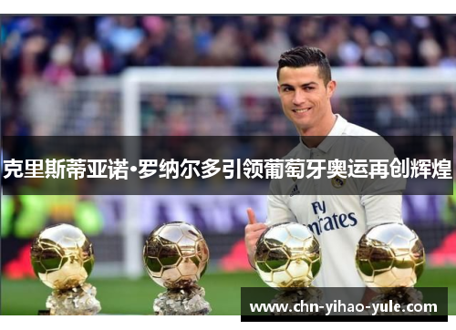 克里斯蒂亚诺·罗纳尔多引领葡萄牙奥运再创辉煌